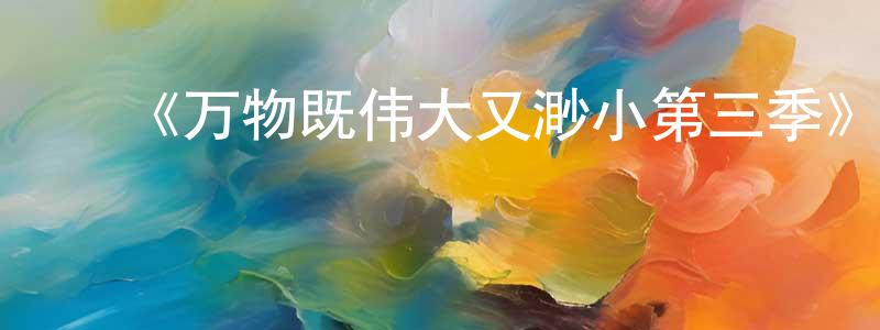 ﻿《万物既伟大又渺小第三季》迅雷下载/在线观看-都市情感-美剧天堂 ﻿曹正淳的blog